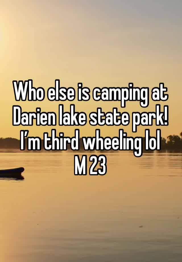 Who else is camping at Darien lake state park! I’m third wheeling lol 
M 23