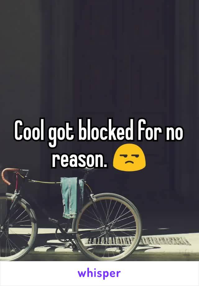 Cool got blocked for no reason. 😒