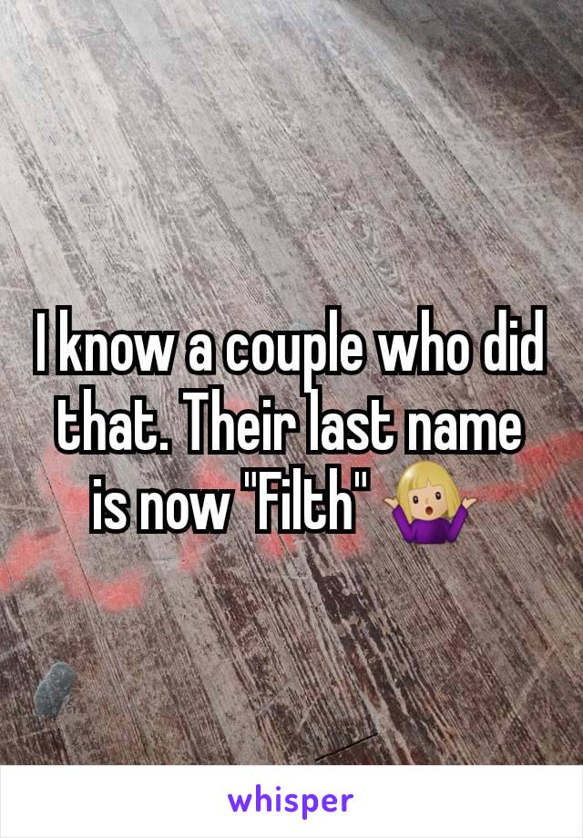 I know a couple who did that. Their last name is now "Filth" 🤷🏼‍♀️ 