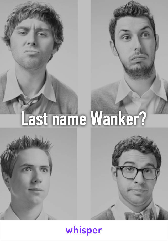 Last name Wanker?