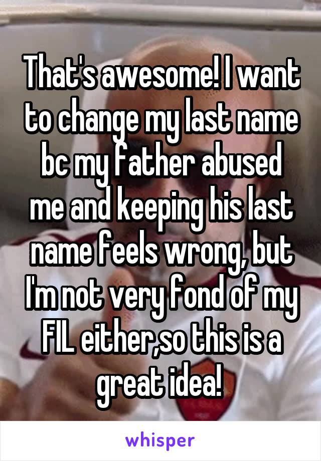 That's awesome! I want to change my last name bc my father abused me and keeping his last name feels wrong, but I'm not very fond of my FIL either,so this is a great idea! 