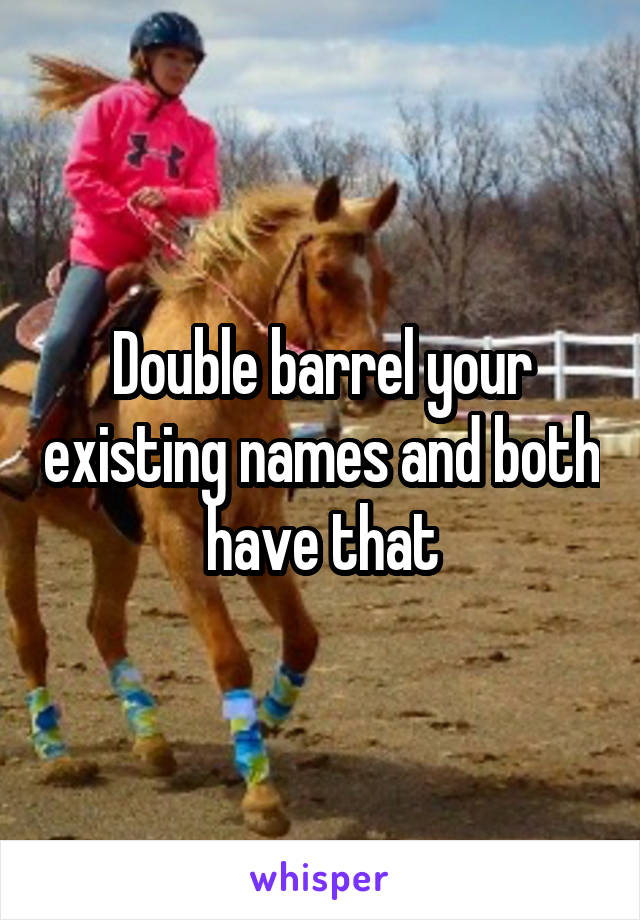 Double barrel your existing names and both have that