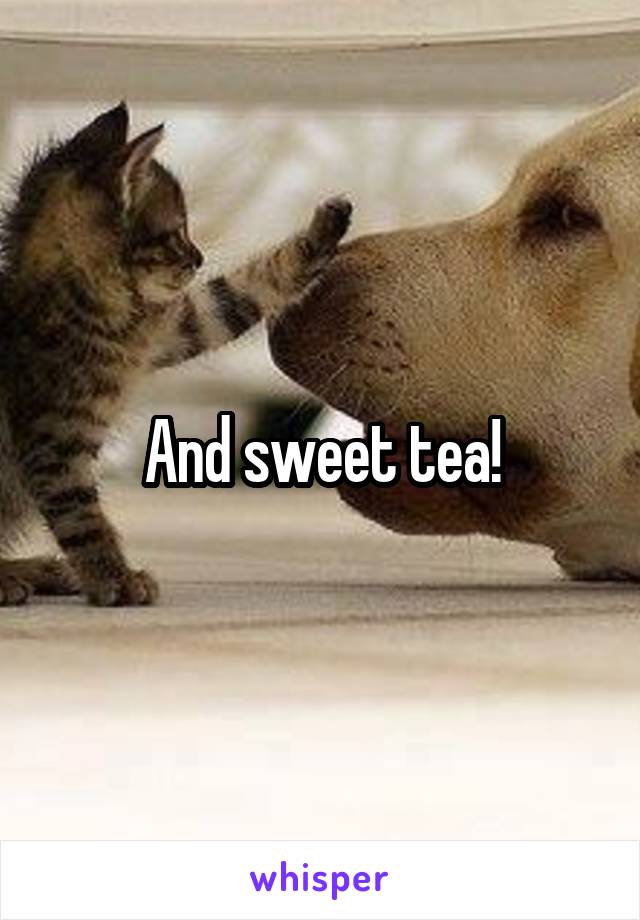 And sweet tea!