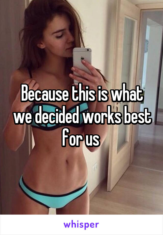 Because this is what we decided works best for us 