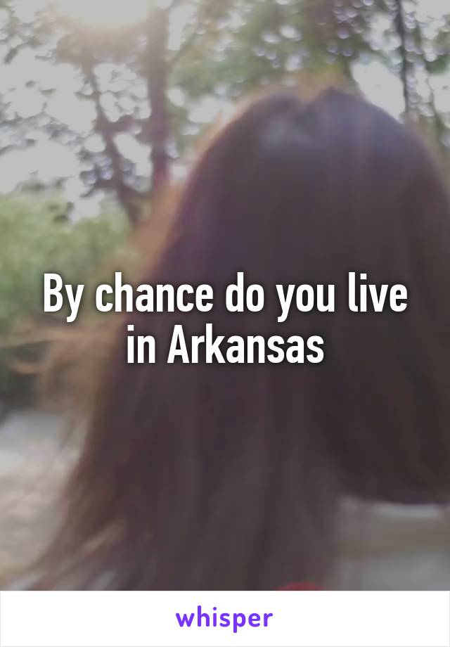 By chance do you live in Arkansas