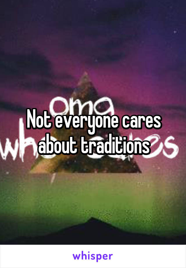 Not everyone cares about traditions