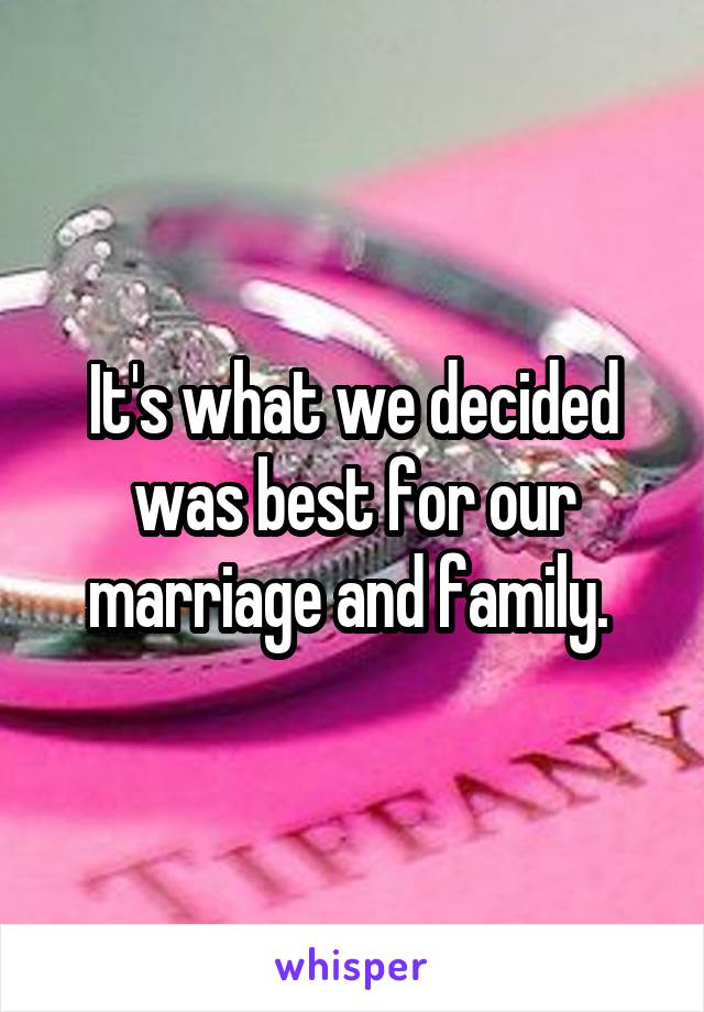 It's what we decided was best for our marriage and family. 