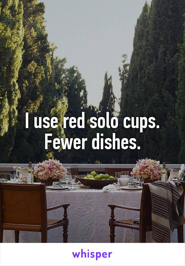 I use red solo cups.
Fewer dishes.