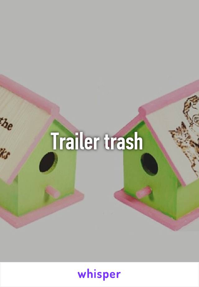 Trailer trash 