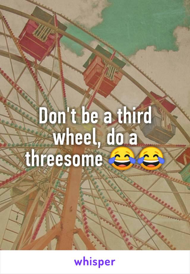 Don't be a third wheel, do a threesome 😂😂