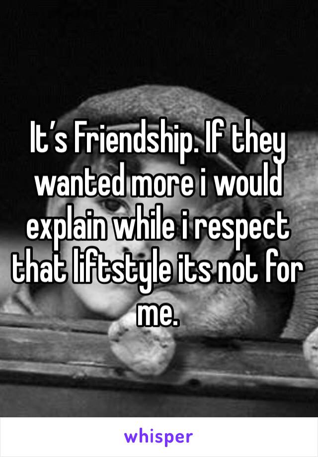 It’s Friendship. If they wanted more i would explain while i respect that liftstyle its not for me.