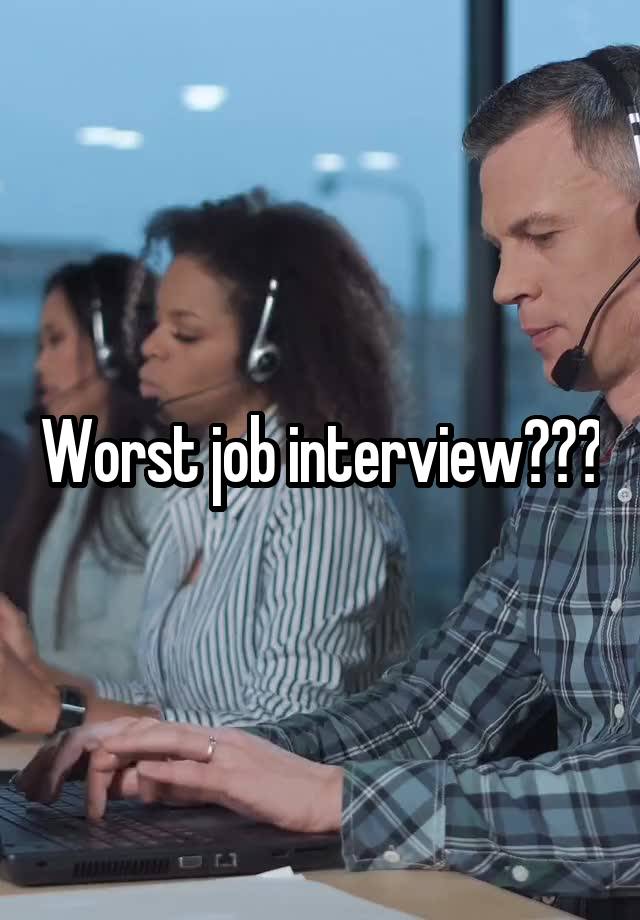 Worst job interview???