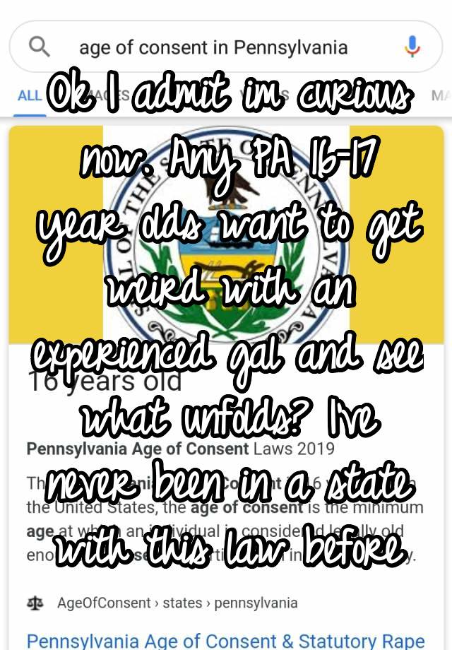 Ok I admit im curious now. Any PA 16-17 year olds want to get weird with an experienced gal and see what unfolds? I've never been in a state with this law before