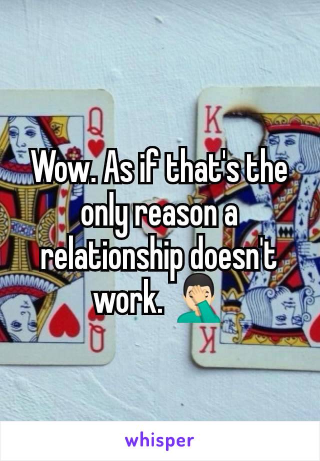 Wow. As if that's the only reason a relationship doesn't work. 🤦🏻‍♂️