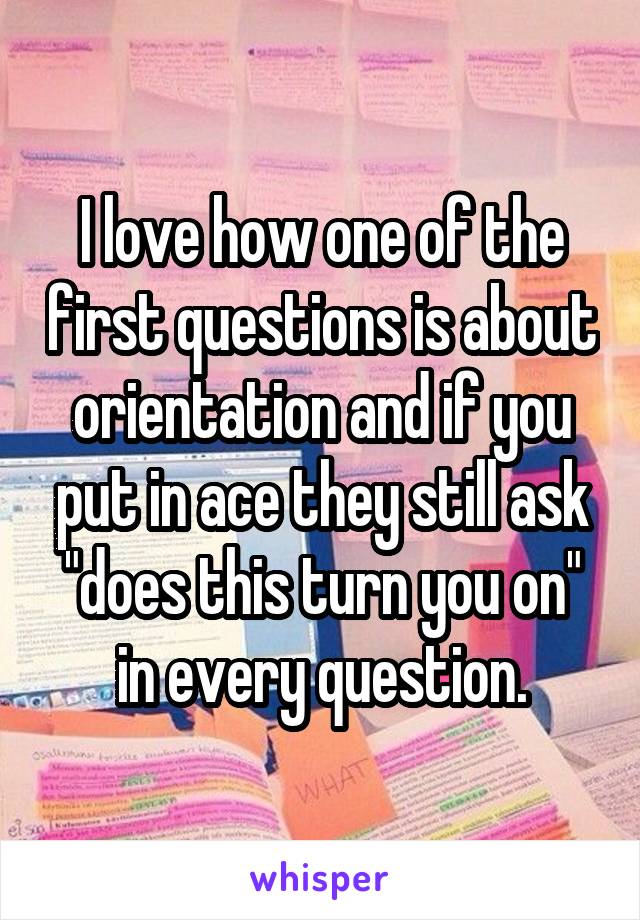 I love how one of the first questions is about orientation and if you put in ace they still ask "does this turn you on" in every question.