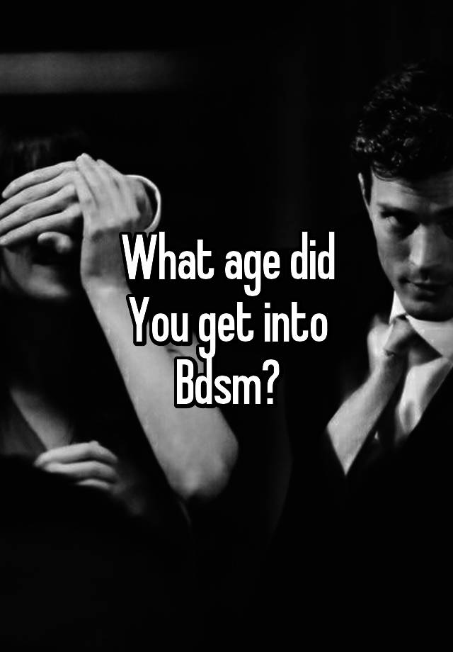 What age did
You get into
Bdsm?