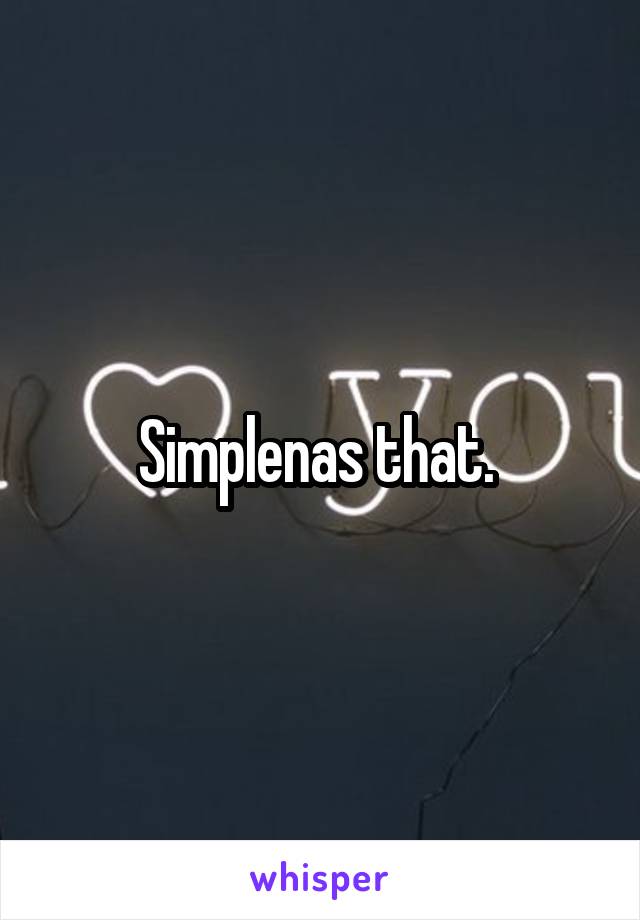 Simplenas that. 