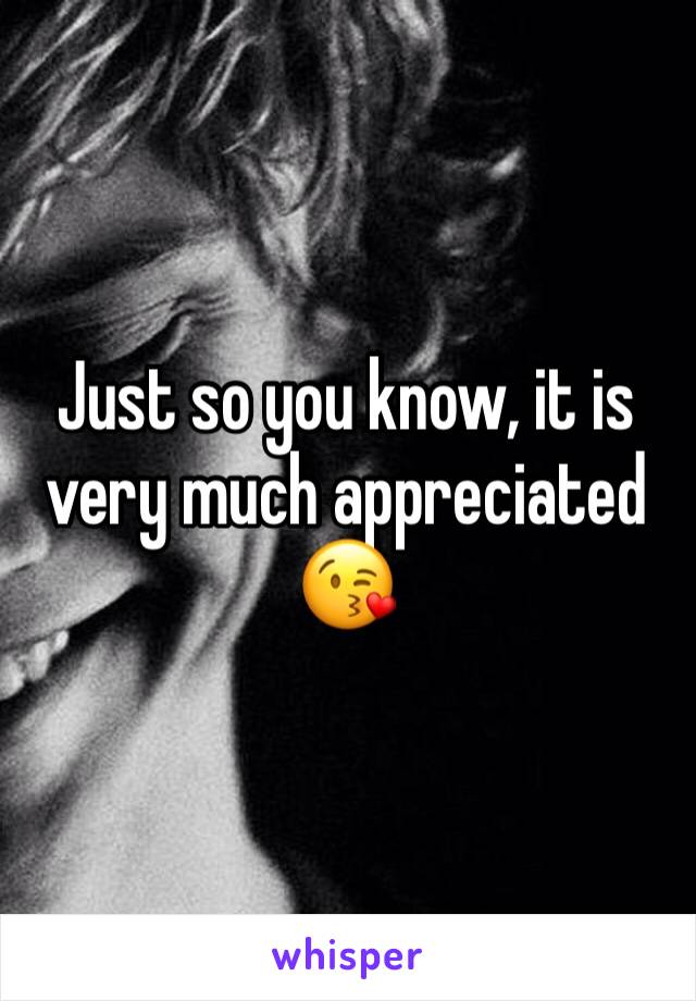 Just so you know, it is very much appreciated 😘