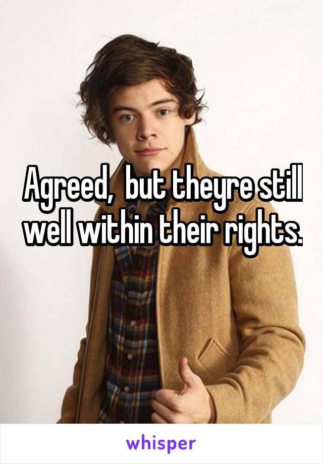 Agreed,  but theyre still well within their rights. 