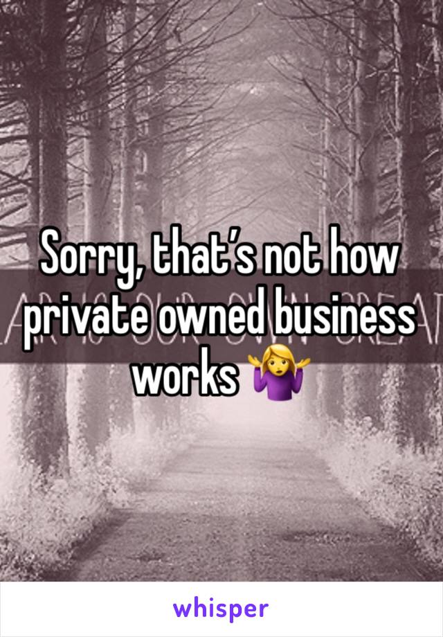 Sorry, that’s not how private owned business works 🤷‍♀️