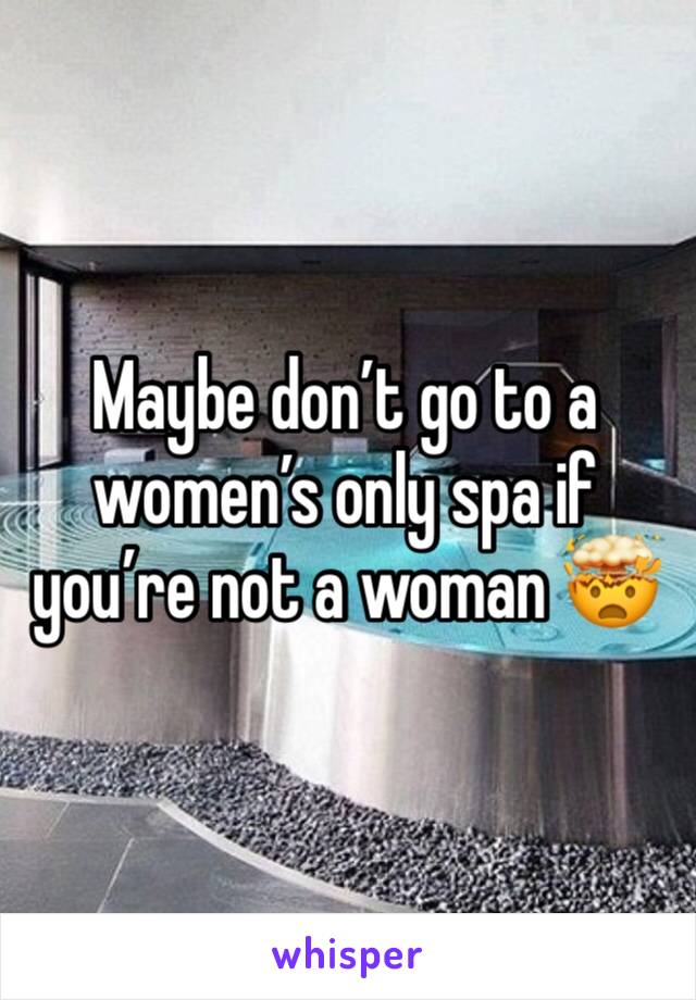 Maybe don’t go to a women’s only spa if you’re not a woman 🤯