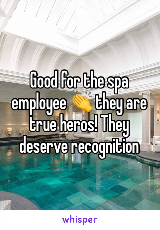 Good for the spa employee 👏 they are true heros! They deserve recognition 