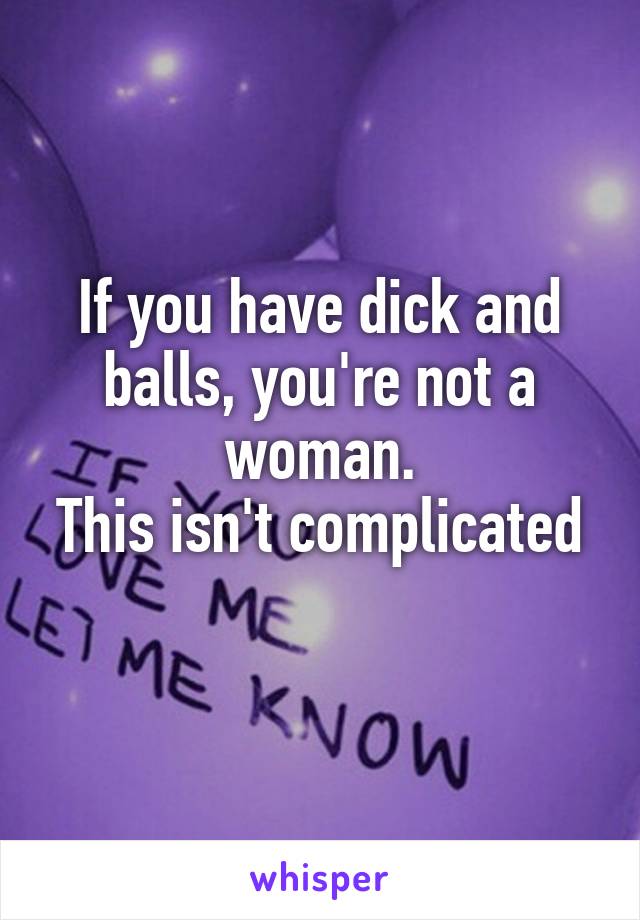 If you have dick and balls, you're not a woman.
This isn't complicated 