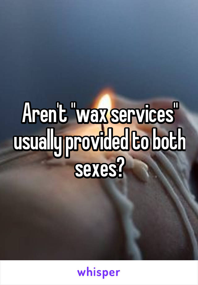 Aren't "wax services" usually provided to both sexes?