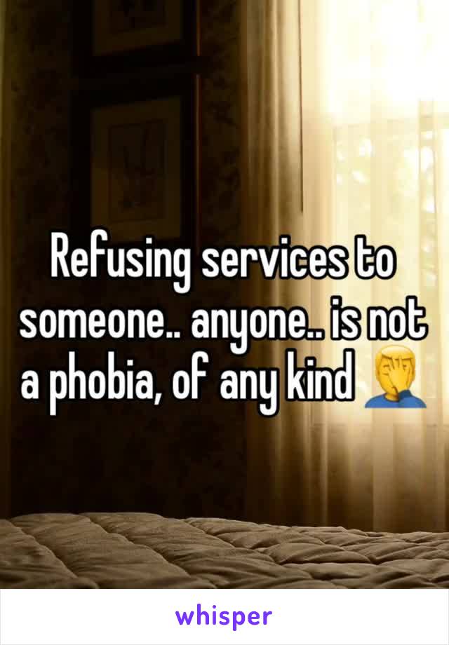 Refusing services to someone.. anyone.. is not a phobia, of any kind 🤦‍♂️