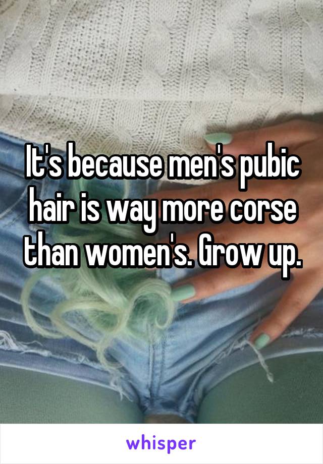 It's because men's pubic hair is way more corse than women's. Grow up. 