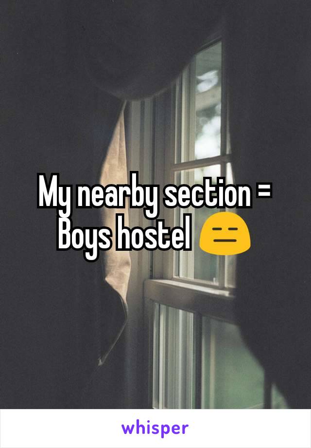 My nearby section = Boys hostel 😑