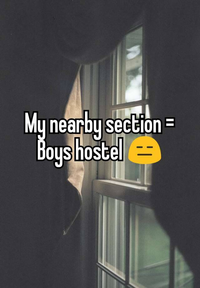 My nearby section = Boys hostel 😑