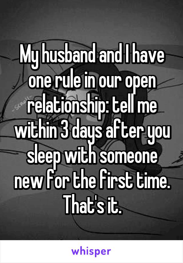 My husband and I have one rule in our open relationship: tell me within 3 days after you sleep with someone new for the first time. That's it.