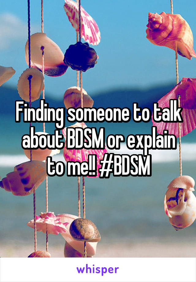 Finding someone to talk about BDSM or explain to me!! #BDSM