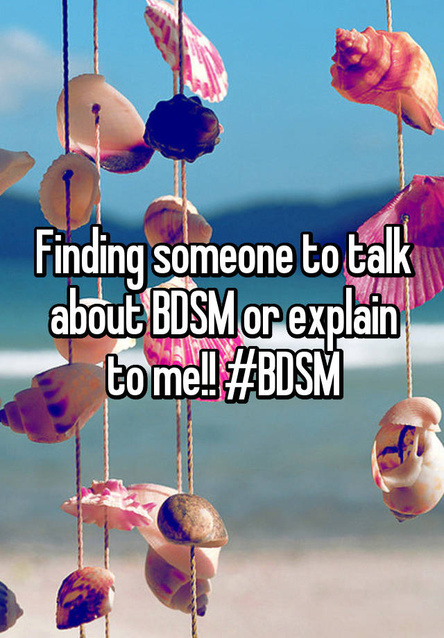 Finding someone to talk about BDSM or explain to me!! #BDSM