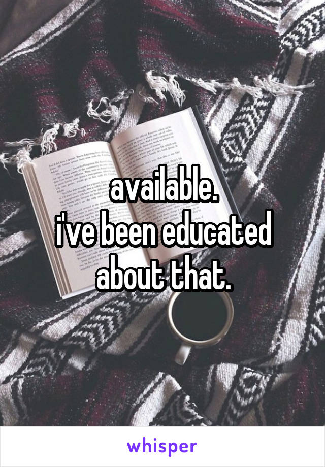 available.
i've been educated about that.