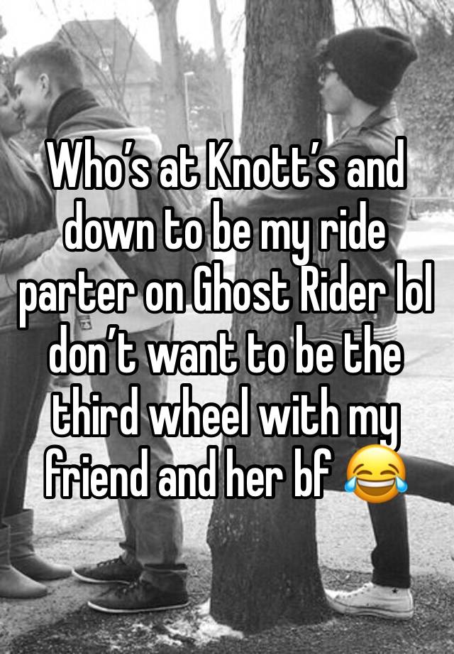 Who’s at Knott’s and down to be my ride parter on Ghost Rider lol don’t want to be the third wheel with my friend and her bf 😂