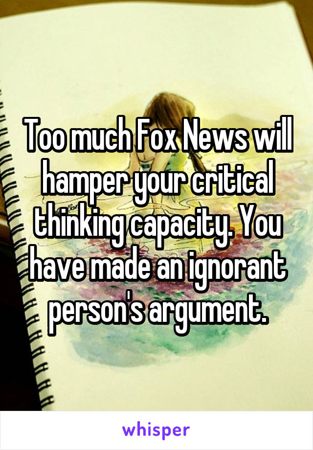 Too much Fox News will hamper your critical thinking capacity. You have made an ignorant person's argument.