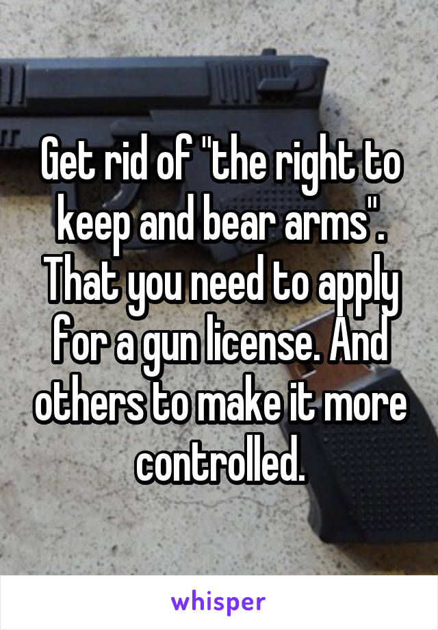 Get rid of "the right to keep and bear arms". That you need to apply for a gun license. And others to make it more controlled.