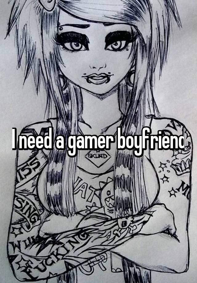 I need a gamer boyfriend