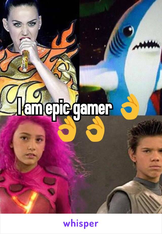 I am epic gamer 👌👌👌