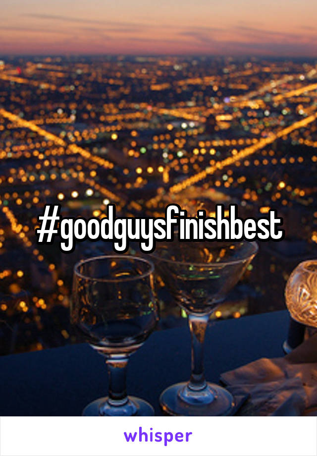 #goodguysfinishbest