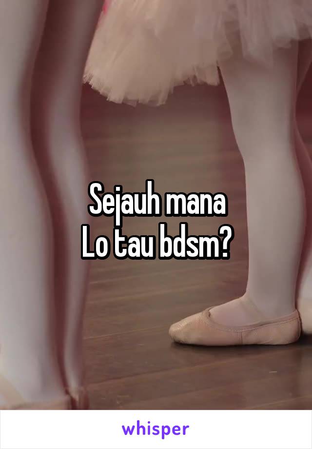 Sejauh mana
Lo tau bdsm?