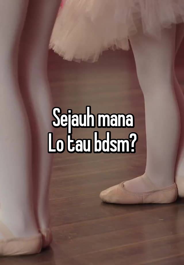 Sejauh mana
Lo tau bdsm?