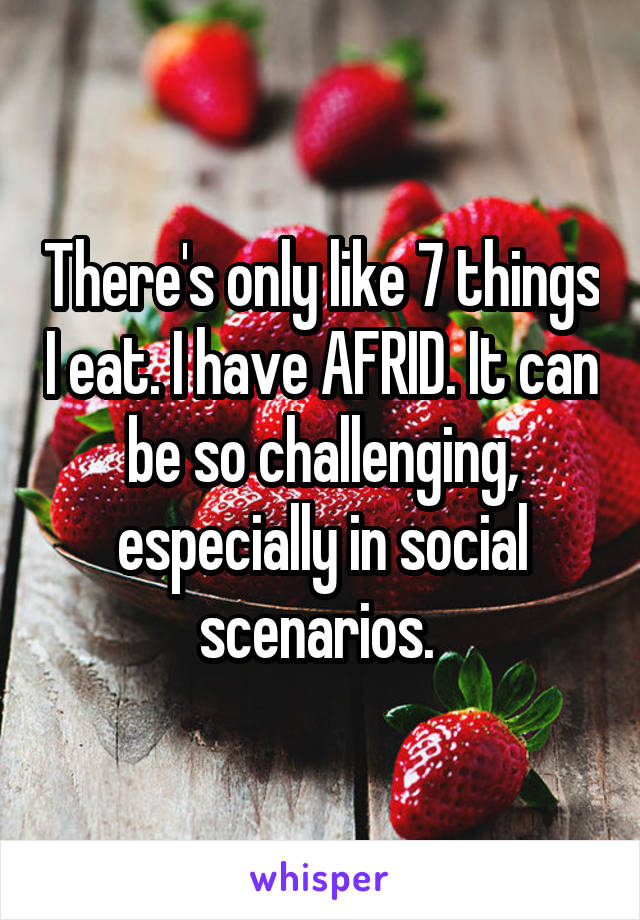 There's only like 7 things I eat. I have AFRID. It can be so challenging, especially in social scenarios. 