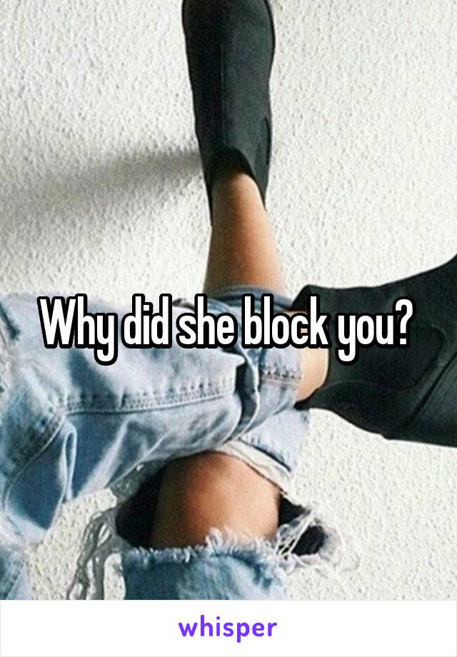 Why did she block you? 