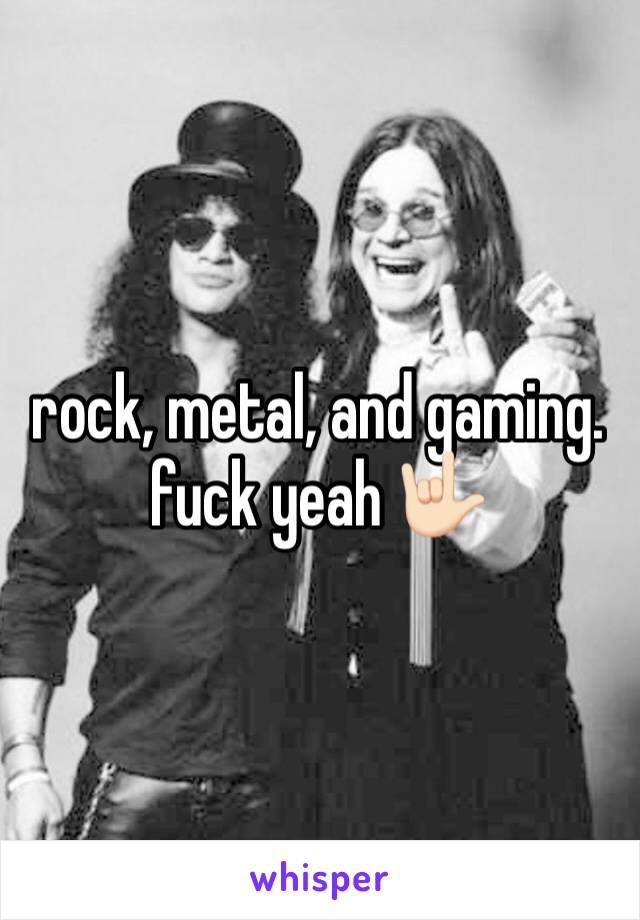 rock, metal, and gaming. fuck yeah 🤟🏻