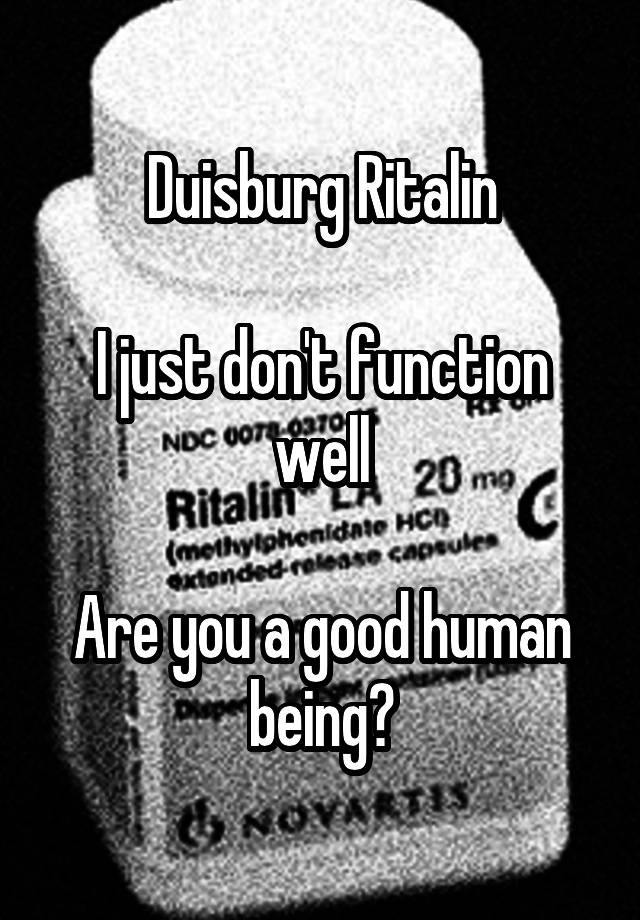 Duisburg Ritalin

I just don't function well

Are you a good human being?