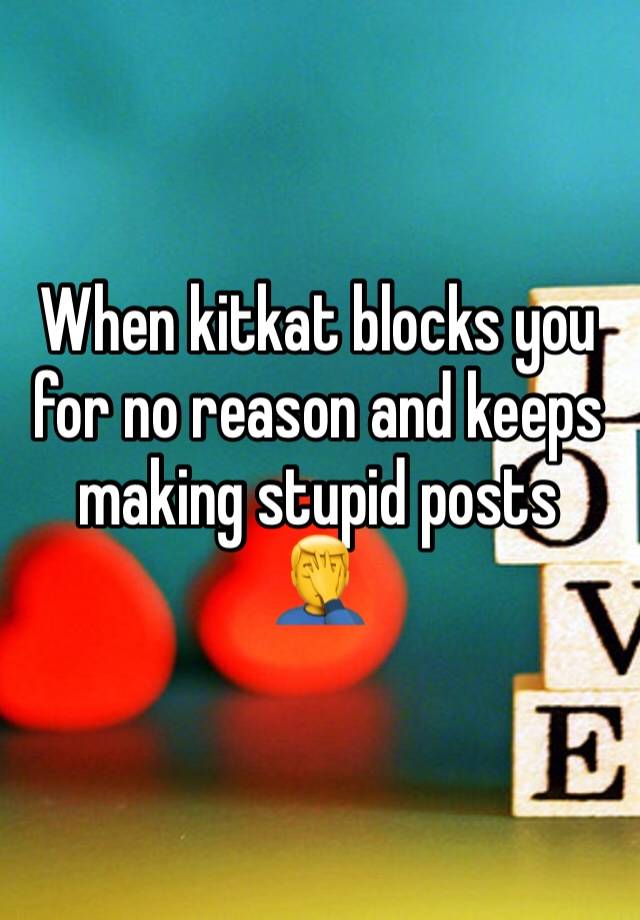 When kitkat blocks you for no reason and keeps making stupid posts
🤦‍♂️