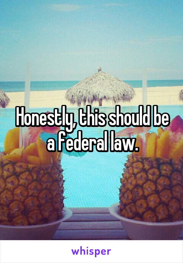 Honestly, this should be a federal law.